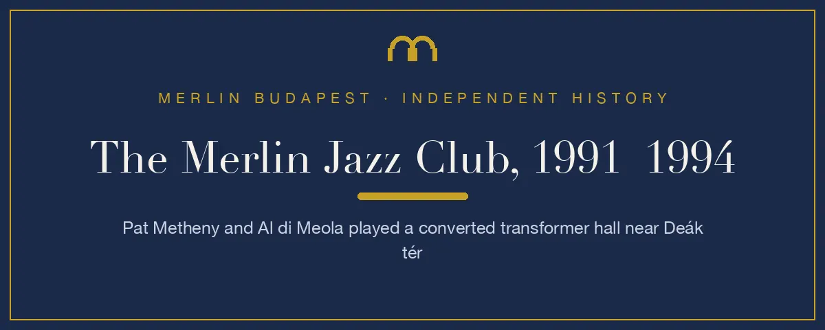 The Merlin Jazz Club, 1991–1994: Pat Metheny and Al di Meola played a converted transformer hall near Deák tér